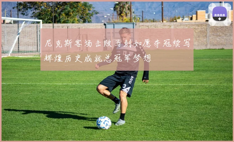 尼克斯客场击败马刺如愿夺冠续写辉煌历史成就总冠军梦想