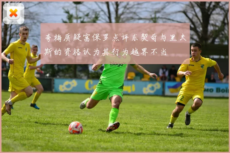 夸梅质疑富保罗点评东契奇与里夫斯的资格认为其行为越界不当